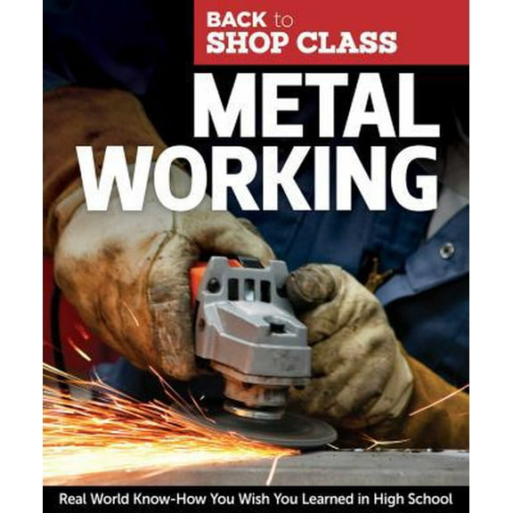 Pre-Owned Metal Working: Real World Know-How You Wish You Learned in High School (Paperback) 1565235401 9781565235403