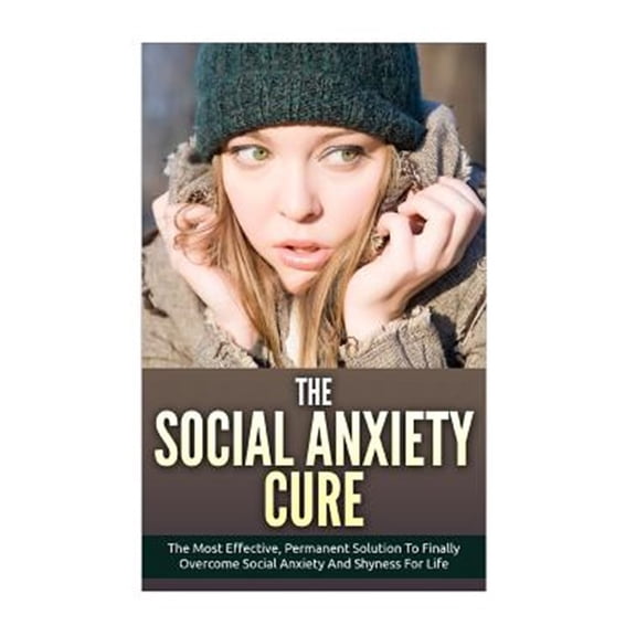 Pre-Owned The Social Anxiety Cure: The Most Effective, Permanent Solution to Finally Overcome Social Anxiety and Shyness for Life