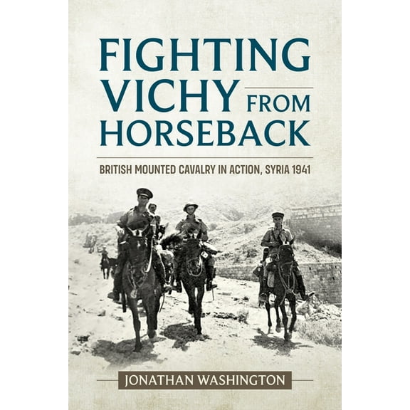 Wolverhampton Military Studies: Fighting Vichy from Horseback: British Mounted Cavalry in Action, Syria 1941 (Paperback)
