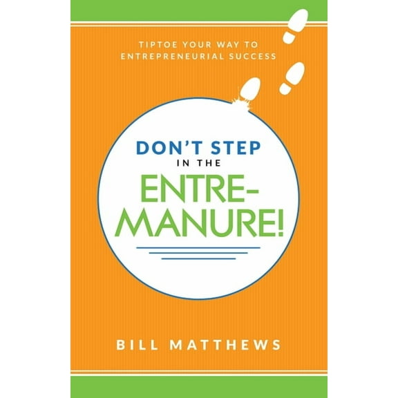 Don't Step in the Entremanure!: Tiptoe Your Way to Entrepreneurial Success, (Paperback)