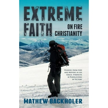 Extreme Faith, on Fire Christianity: Hearing from God and Moving in His Grace, Strength & Power, Living in Victory (Paperback)