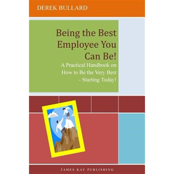 Pre-Owned Being the Best Employee You Can Be!: A Practical Handbook on How to Be the Very Best - Starting Today!