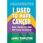JAMES TEMPLETON; DWIGHT L MCKEE MD I Used to Have Cancer: How I Found My Own Way Back to Health (Paperback)