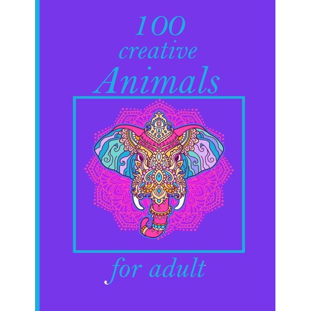 Download 100 Creative Animals For Adult Coloring Book With Lions Elephants Owls Horses Dogs Cats And Many More Animals With Patterns Coloring Books Paperback Walmart Com Walmart Com
