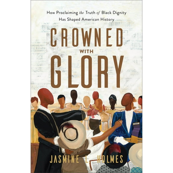 Crowned with Glory: How Proclaiming the Truth of Black Dignity Has Shaped American History, (Paperback)