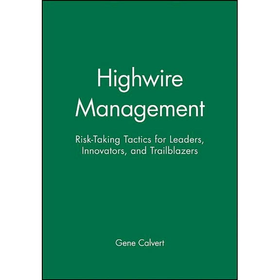 Highwire Management: Risk-Taking Tactics for Leaders, Innovators, and Trailblazers, (Paperback)