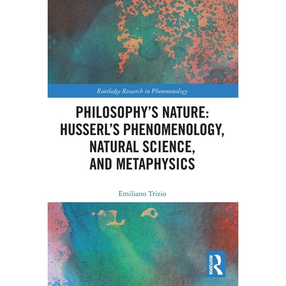 Routledge Research in Phenomenology Philosophy's Nature: Husserl's Phenomenology, Natural Science, and Metaphysics, (Paperback)