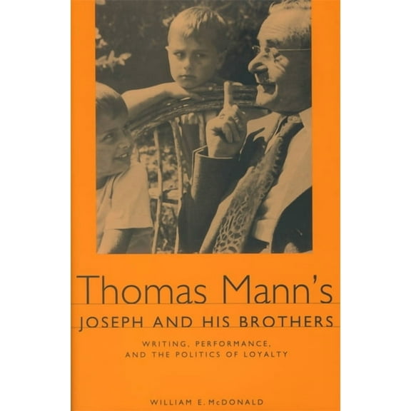 Studies in German Literature Linguistics Thomas Mann's Joseph and His Brothers: Writing, Performance, and the Politics of Loyalty, Book 1, (Hardcover)