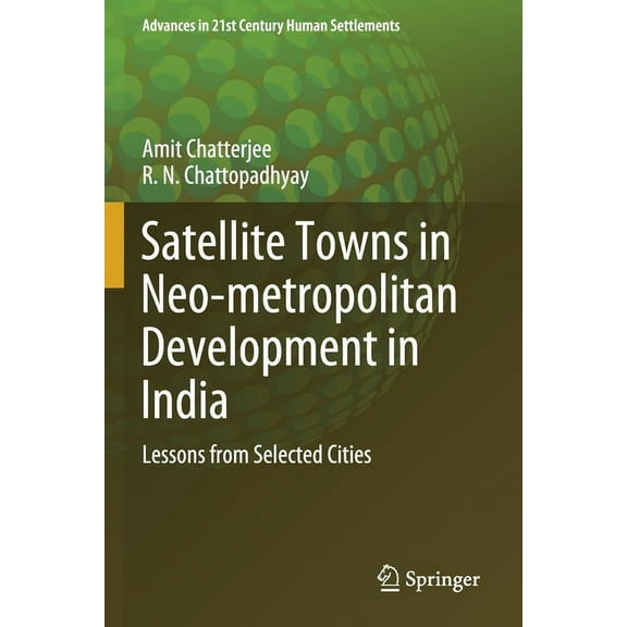 Advances in 21st Century Human Settlemen Satellite Towns in Neo-Metropolitan Development in India: Lessons from Selected Cities, (Paperback)