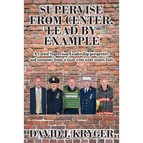 Pre-Owned Supervise from Center, Lead by Example: A Varied Supervisor/Leadership Perspective and Memoirs from a Man Who Wore Many Hats (Paperback) 1977253040 9781977253040