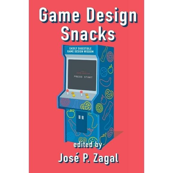 Game Design Snacks: Easily Digestible Game Design Wisdom, (Paperback)