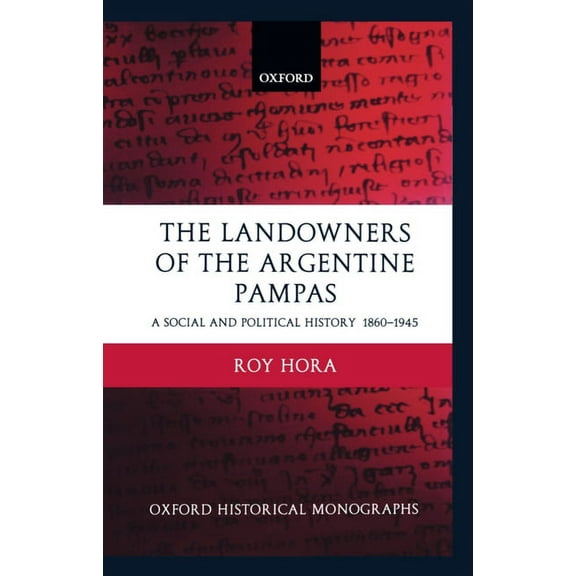Oxford Historical Monographs The Landowners of the Argentine Pampas: A Social and Political History 1860-1945, (Hardcover)
