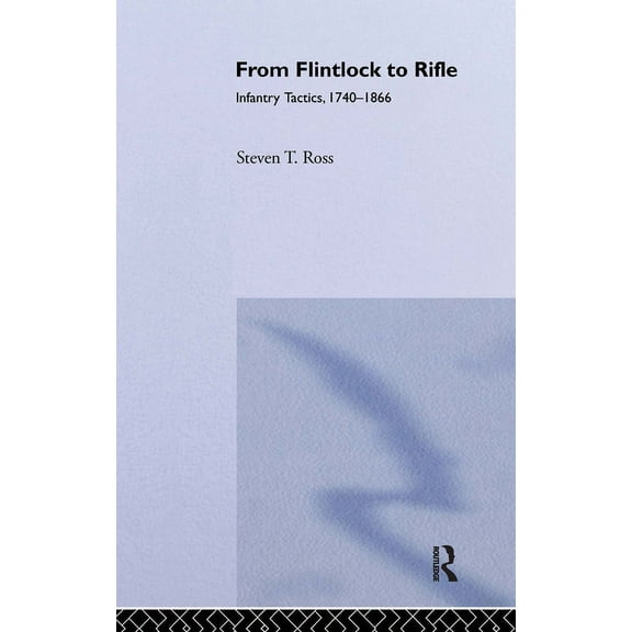 From Flintlock to Rifle: Infantry Tactics, 1740-1866, (Paperback)
