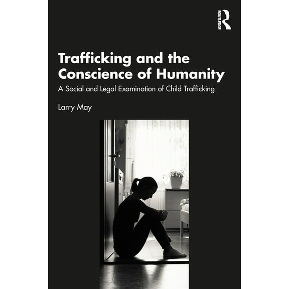 Trafficking and the Conscience of Humanity: A Social and Legal Examination of Child Trafficking, (Paperback)