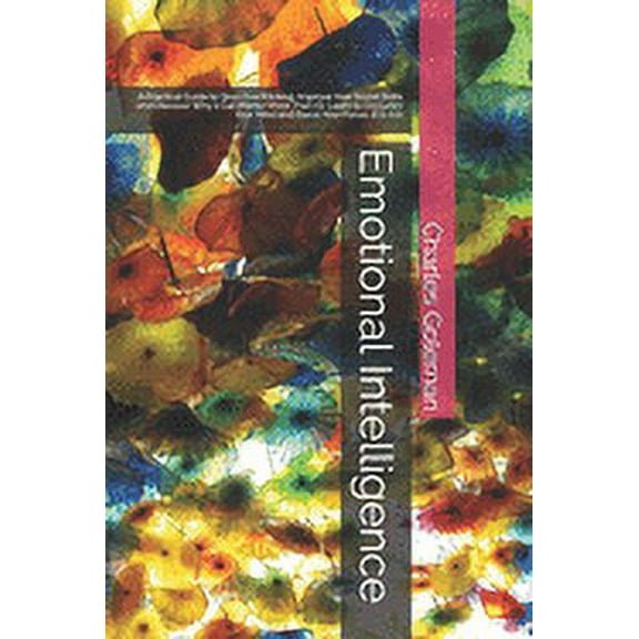 Emotional Intelligence: A Practical Guide to Stop Overthinking, Improve Your Social Skills and Discover Why it Can Matter More Than IQ. Learn to Declutter Your Mind and Boost Your Focus. (EQ 2.0) (Pap