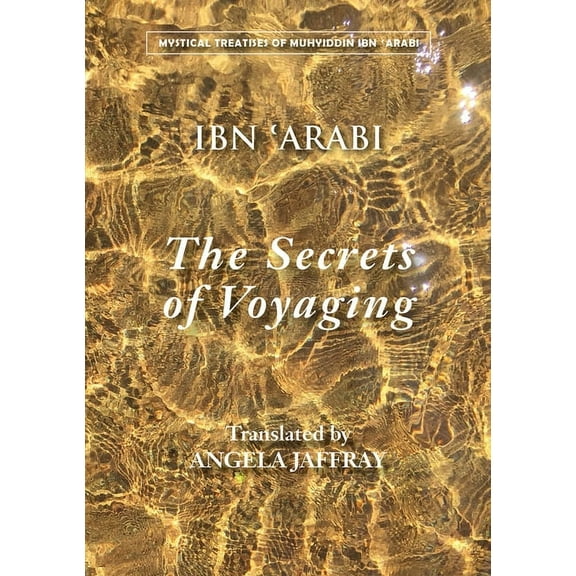 Mystical Treatises of Muhyiddin Ibn 'Arabi: The Secrets of Voyaging : Kitab al-isfar 'an nata'ij al-asfar (Paperback)