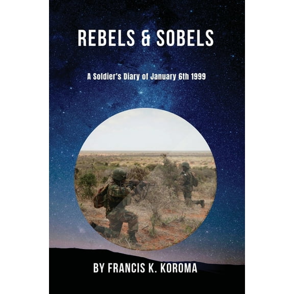 Rebels & Sobels: A Soldier's Diary of January 6th 1999, (Paperback)