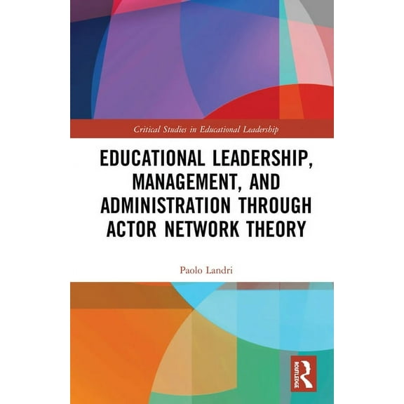 Critical Studies in Educational Leadersh Educational Leadership, Management, and Administration Through Actor-Network Theory, (Hardcover)