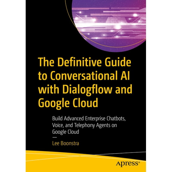 The Definitive Guide to Conversational AI with Dialogflow and Google Cloud: Build Advanced Enterprise Chatbots, Voice, a, (Paperback)