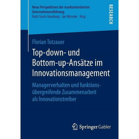 Neue Perspektiven Der Marktorientierten Top-Down- Und Bottom-Up-AnsÃ¤tze Im Innovationsmanagement: Managerverhalten Und FunktionsÃ¼bergreifende Zusammenarbeit ALS, (Paperback)