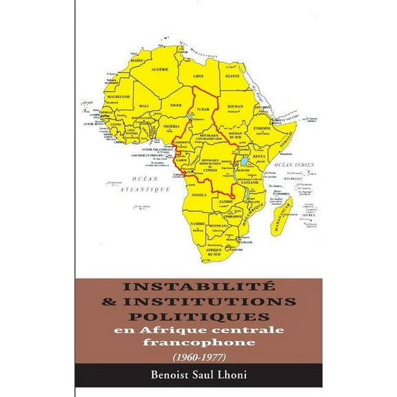 Instabilité & institutions politiques en Afrique centrale francophone: 1960-1977, (Paperback)