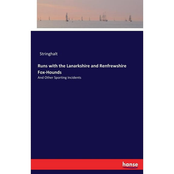Runs with the Lanarkshire and Renfrewshire Fox-Hounds: And Other Sporting Incidents, (Paperback)