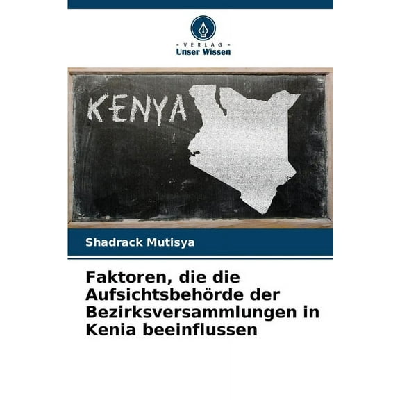 Faktoren, die die Aufsichtsbehörde der Bezirksversammlungen in Kenia beeinflussen, (Paperback)