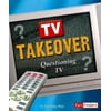 TV Takeover: Questioning TV (Media Literacy) [Library Binding - Used]