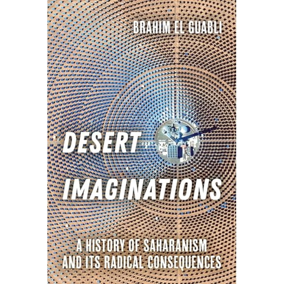 Pre-Owned Desert Imaginations: A History of Saharanism and Its Radical Consequences, 9780520401792, 0520401794, Paperback, First Edition edition