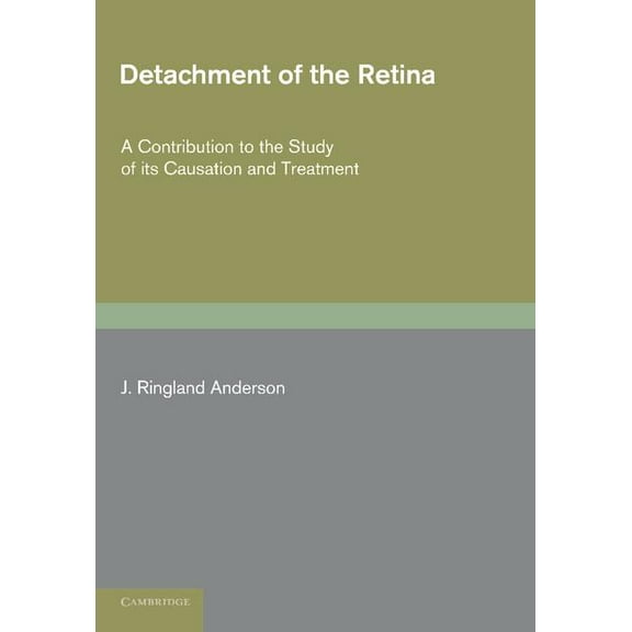 Detachment of the Retina: A Contribution to the Study of Its Causation and Treatment, (Paperback)