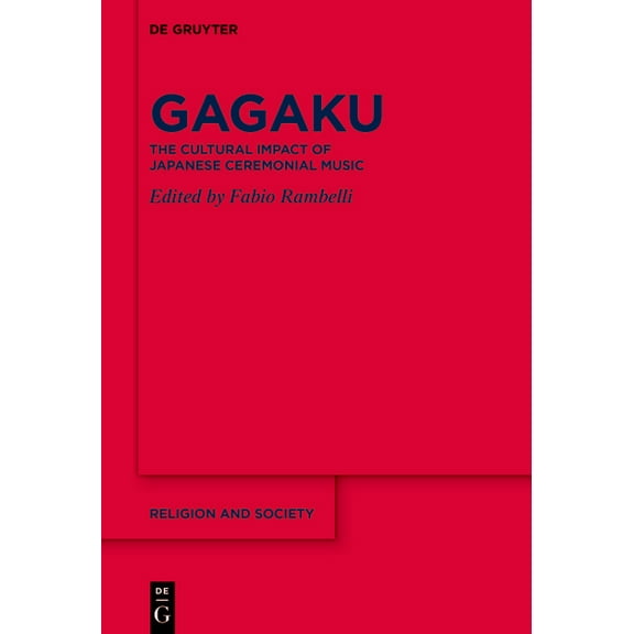 Religion and Society Gagaku: The Cultural Impact of Japanese Ceremonial Music, Book 90, (Hardcover)