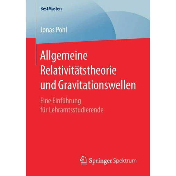 Bestmasters Allgemeine RelativitÃ¤tstheorie Und Gravitationswellen: Eine EinfÃ¼hrung FÃ¼r Lehramtsstudierende, (Paperback)