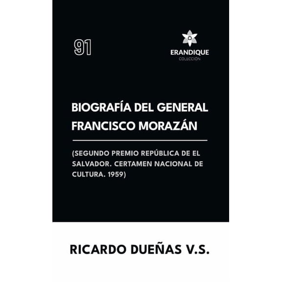 BiografÃa del General Francisco Morazán: Segundo premio república de El Salvador. Certamen Nacional de Cultura 1959, (Hardcover)