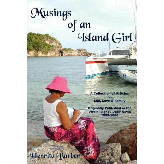 Musings of an Island Girl: A Collection of Articles on Life, Love and Family Originally Published in the Virgin Islands Daily News 1999-2006 (Paperback)