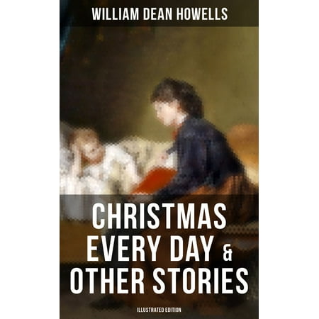 Christmas Every Day Book CHRISTMAS EVERY DAY & OTHER STORIES (Illustrated Edition) - eBook ()