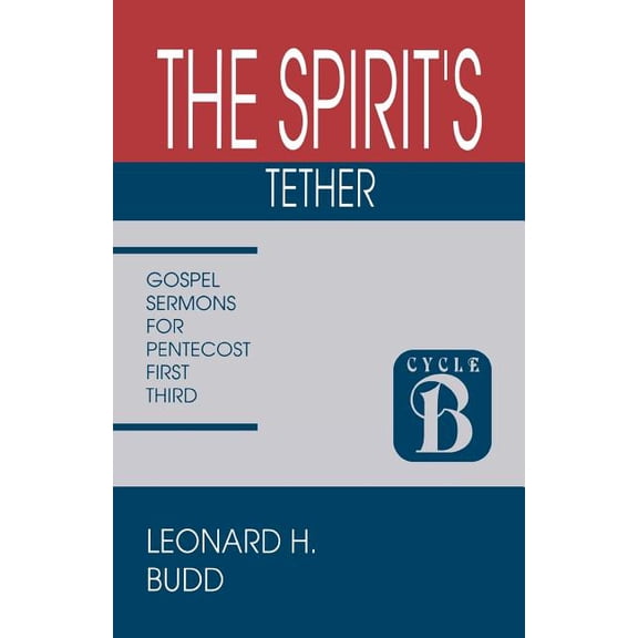 The Spirit's Tether: Sermons for Pentecost (First Third): Cycle B Gospel Texts, (Paperback)