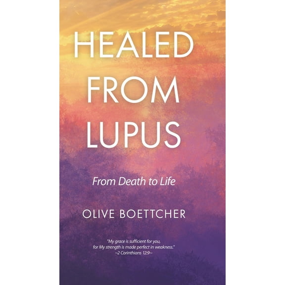 Healed from Lupus: From Death to Life, (Hardcover)