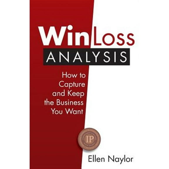 Win/Loss Analysis: How to Capture and Keep the Business You Want (Paperback)