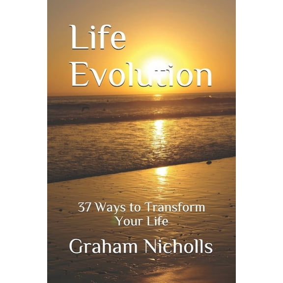 Life Evolution: 37 Ways to Transform Your Life, (Paperback)