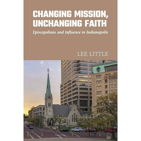 Changing Mission, Unchanging Faith: Episcopalians and Influence in Indianapolis, (Hardcover)