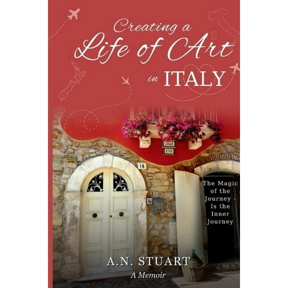 Creating a Life of Art in Italy: The Magic of the Journey - Is the Inner Journey, (Paperback)