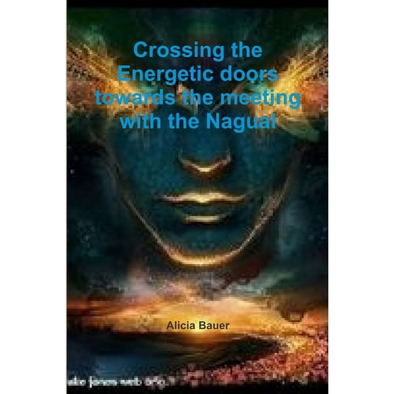 Crossing the Energetic doors towards the meeting with the Nagual, (Paperback)