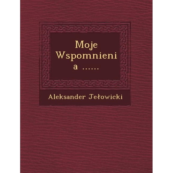 Moje Wspomnienia ......