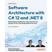 Software Architecture with C# 12 and .NET 8 - Fourth Edition: Build enterprise applications using microservices, DevOps, EF Core, and design patterns for Azure (Paperback)