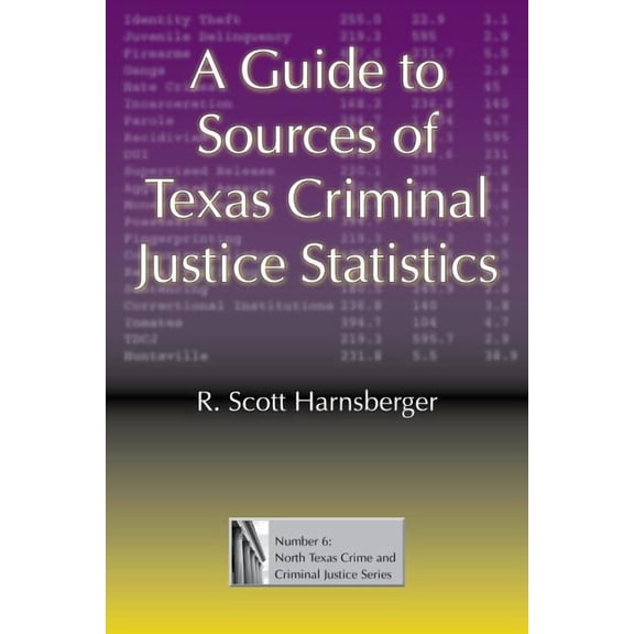 North Texas Crime and Criminal Justice A Guide to Sources of Texas Criminal Justice Statistics, Book 6, (Hardcover)