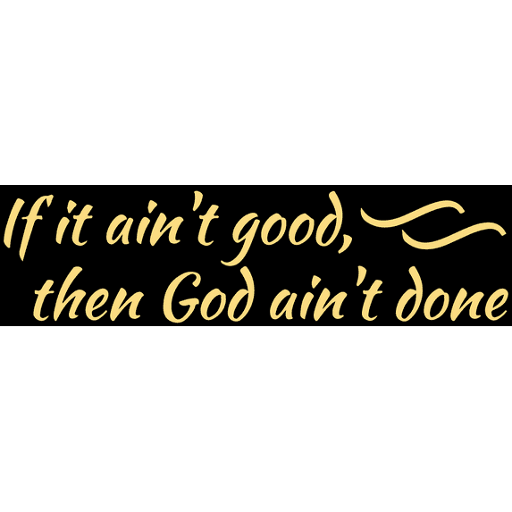 if it ain't good, then god ain't done Vinyl Decal Sticker Quote - Medium - Cream