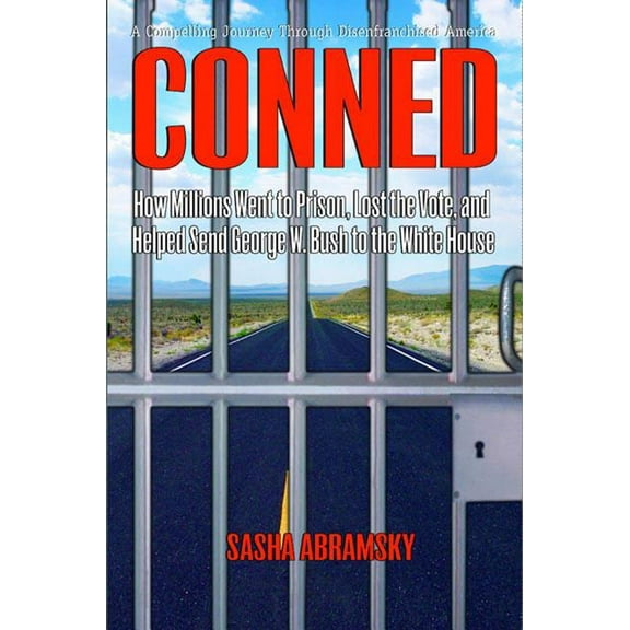 Conned: How Millions Went to Prison, Lost the Vote, and Helped Send George W. Bush to the White House, (Hardcover)