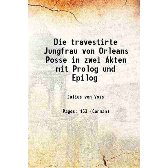 Die travestirte Jungfrau von Orleans Posse en zwei Akten avec Prolog und Epilog 1803 [Couverture Rigide]