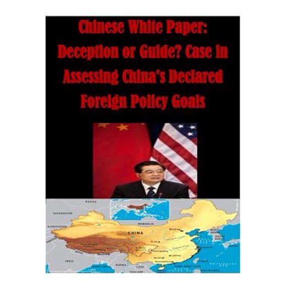 Pre-Owned Chinese White Paper : Deception or Guide? Case in Assessing China's Declared Foreign Policy Goals