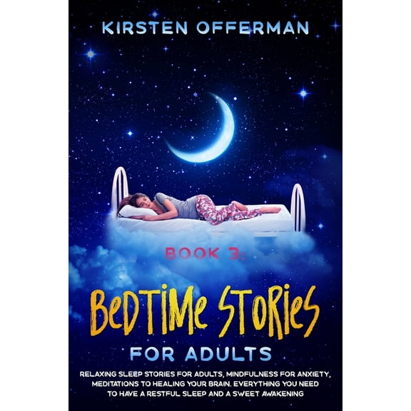 Book 3: Bedtime Stories for Adults: Relaxing Sleep Stories for Adults, Mindfulness for Anxiety, Meditations to Healing your Brain. Everything You Need to Have a Restful Sleep and a Sweet Awakening (Paperback)